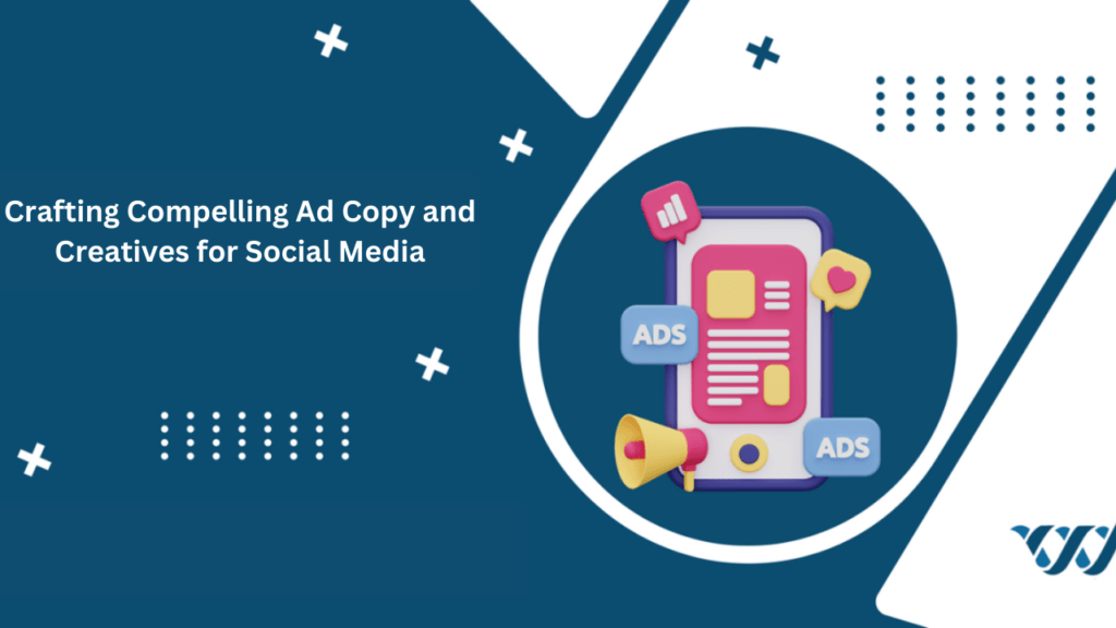 Crafting Compelling Ad Copy and Creatives for Social Media